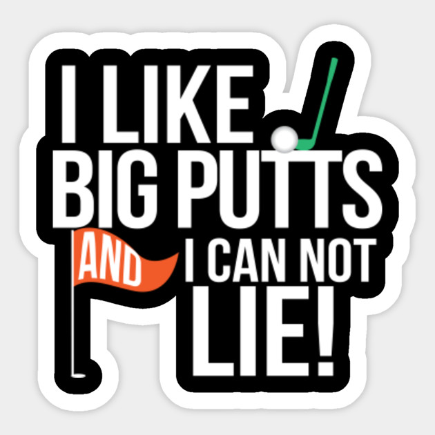 I Like Big Putts And I Cannot Lie Funny Golf Athletics Sticker Teepublic 6081